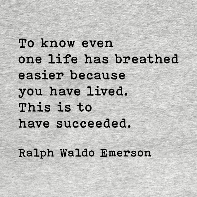 Ralph Waldo Emerson Quote, To Know Even One Life Has Breathed Easier Because You Have Lived by PrettyLovely